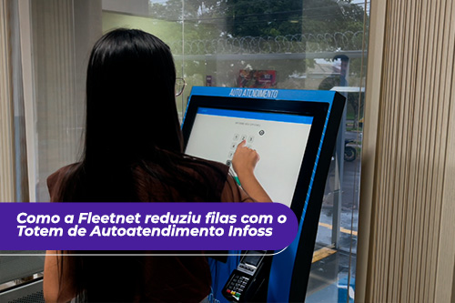 Como o Totem de Autoatendimento da Infoss transformou o atendimento ao cliente da Fleetnet