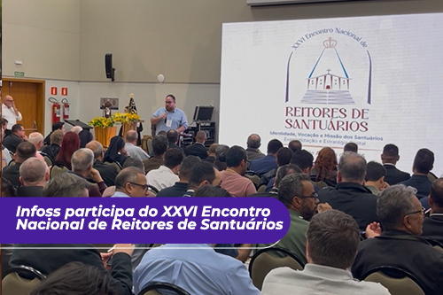Infoss participa do XXVI Encontro Nacional de Reitores de Santuários em Aparecida