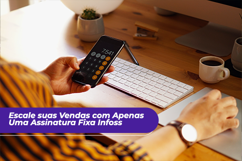 Previsibilidade de Custos: Escale suas Vendas com Apenas Uma Assinatura Fixa Infoss